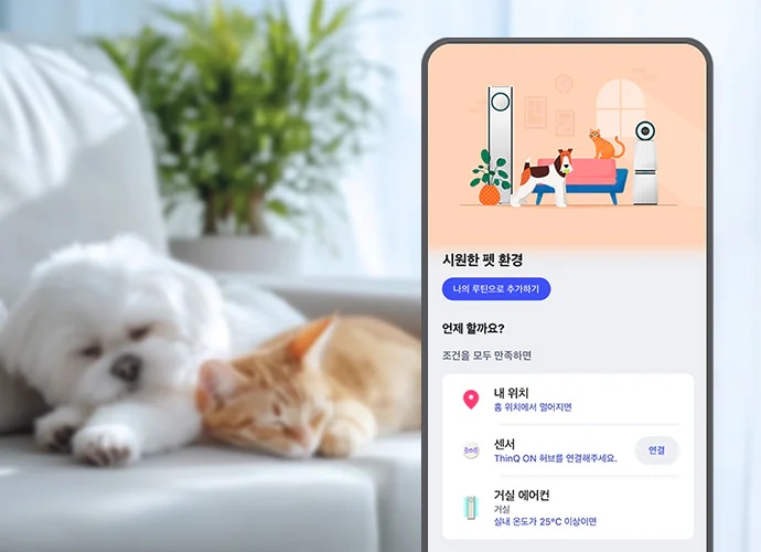 "강아지와 고양이가 소파 위에서 누워 잠을 자고 있습니다. 소파는 밝은 회색이며, 배경에는 초록색 식물이 보입니다. 우측에는 LG ThinQ 앱 화면이 노출되며 상단에는 에어컨, 공기청정기, 고양이, 강아지가 차례로 배열되어 있는 픽토그램이 있으며, 하단에는 시원한 펫 환경 카피와 함께 나의 루틴으로 추가하기 버튼이 보입니다. 중단에는 언제 할까요? 문구와 함께 조건을 모두 만족하면 이라는 문구와 내 위치 아이콘이 노출되고 있습니다. 그 아래 위치 표현 아이콘과 내 위치 홈 위치에서 멀어지면 문구가 보이고 그 아래에는 센서 아이콘과 함께 센서 ThinQ ON 허브를 연결해주세요라는 설명글과 함께 연결 버튼이 노출되고 있습니다. 마지막으로 화면의 하단에는 거실 에어컨 아이콘과 함께 거실 에어컨 거실 실내 온도가 25&deg;C 이상이면이라는 설명글이 함께 노출되고 있습니다. "
